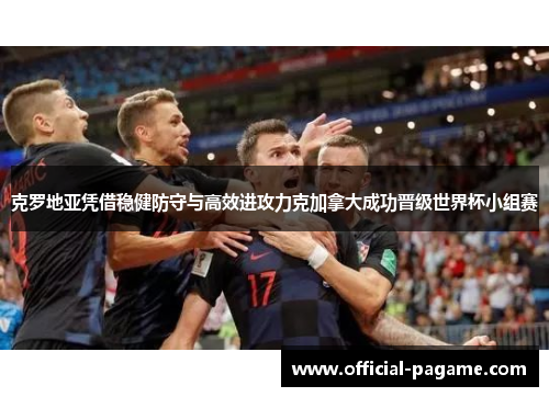 克罗地亚凭借稳健防守与高效进攻力克加拿大成功晋级世界杯小组赛