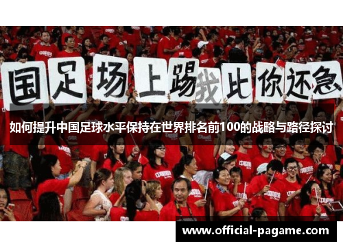 如何提升中国足球水平保持在世界排名前100的战略与路径探讨
