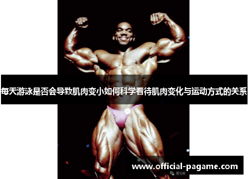 每天游泳是否会导致肌肉变小如何科学看待肌肉变化与运动方式的关系