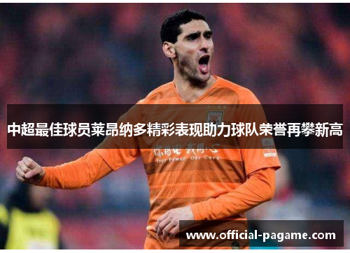 中超最佳球员莱昂纳多精彩表现助力球队荣誉再攀新高