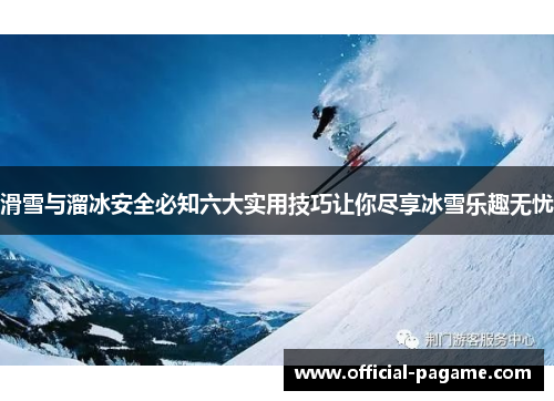 滑雪与溜冰安全必知六大实用技巧让你尽享冰雪乐趣无忧