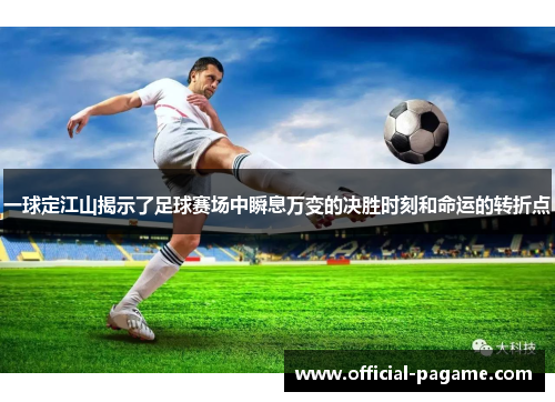 一球定江山揭示了足球赛场中瞬息万变的决胜时刻和命运的转折点