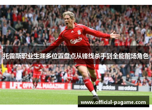 托雷斯职业生涯多位置盘点从锋线杀手到全能前场角色