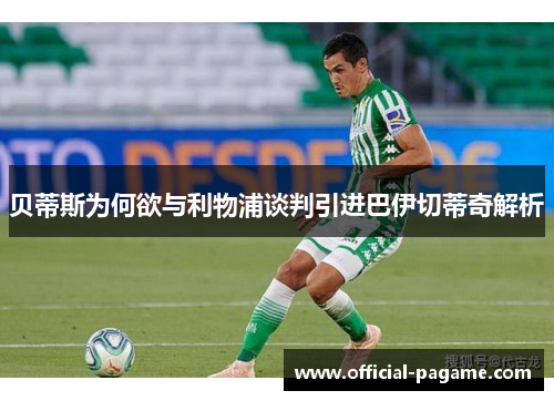 贝蒂斯为何欲与利物浦谈判引进巴伊切蒂奇解析