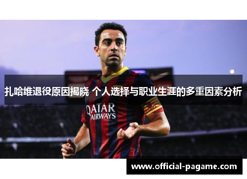 扎哈维退役原因揭晓 个人选择与职业生涯的多重因素分析