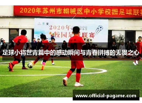 足球小将世青篇中的感动瞬间与青春拼搏的无畏之心