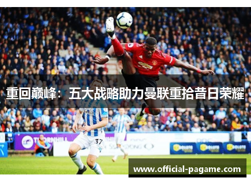 重回巅峰：五大战略助力曼联重拾昔日荣耀