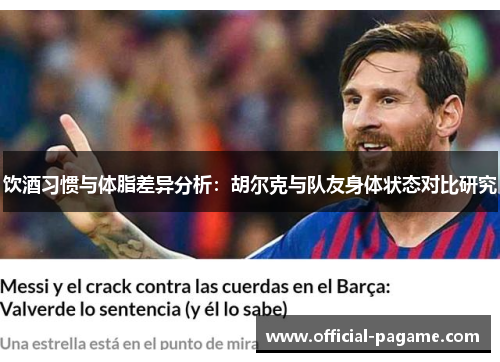 饮酒习惯与体脂差异分析:胡尔克与队友身体状态对比研究 饮酒习惯与体脂差异分析:胡尔克与队友身体状态对比研究