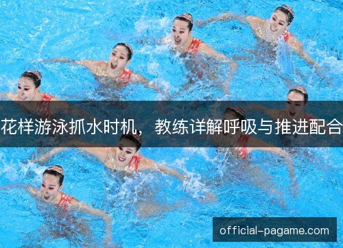 花样游泳抓水时机，教练详解呼吸与推进配合